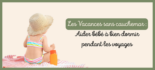 Les vacances sans cauchemar : aider bébé à bien dormir pendant les voyages
